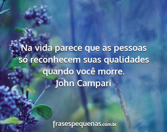 John Campari - Na vida parece que as pessoas só reconhecem suas...