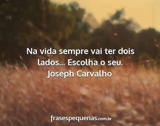 Joseph Carvalho - Na vida sempre vai ter dois lados... Escolha o...