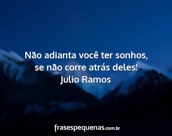 Julio Ramos - Não adianta você ter sonhos, se não corre...