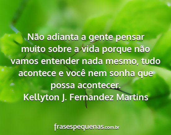 Kellyton J. Fernandez Martins - Não adianta a gente pensar muito sobre a vida...