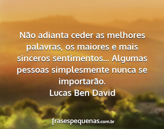 Lucas Ben David - Não adianta ceder as melhores palavras, os...