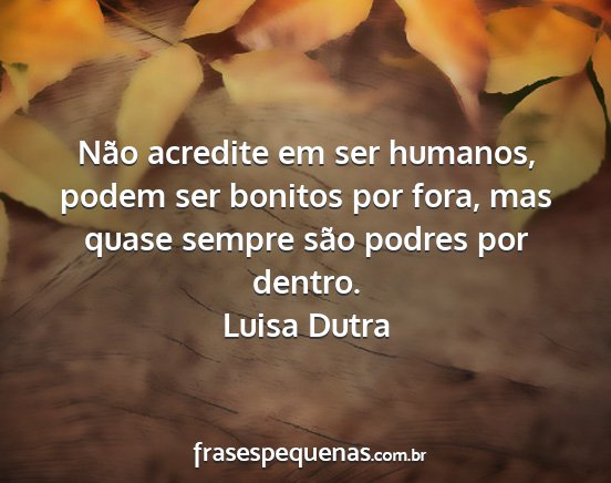 Luisa Dutra - Não acredite em ser humanos, podem ser bonitos...