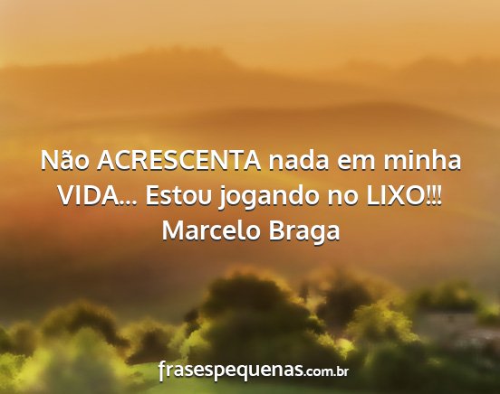 Marcelo Braga - Não ACRESCENTA nada em minha VIDA... Estou...