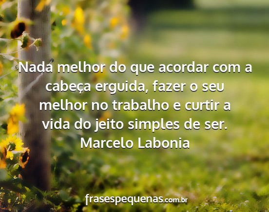 Marcelo Labonia - Nada melhor do que acordar com a cabeça erguida,...