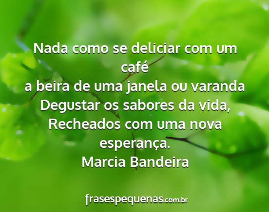 Marcia Bandeira - Nada como se deliciar com um café a beira de uma...