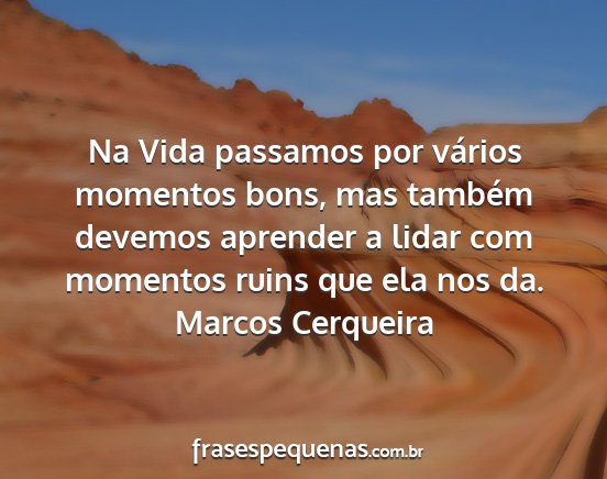 Marcos Cerqueira - Na Vida passamos por vários momentos bons, mas...