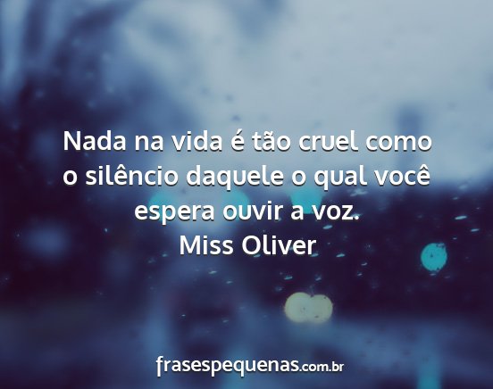 Miss Oliver - Nada na vida é tão cruel como o silêncio...