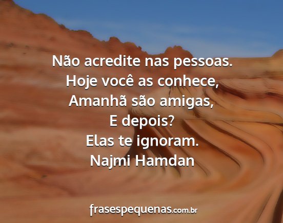 Najmi Hamdan - Não acredite nas pessoas. Hoje você as conhece,...