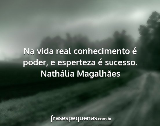Nathália Magalhães - Na vida real conhecimento é poder, e esperteza...