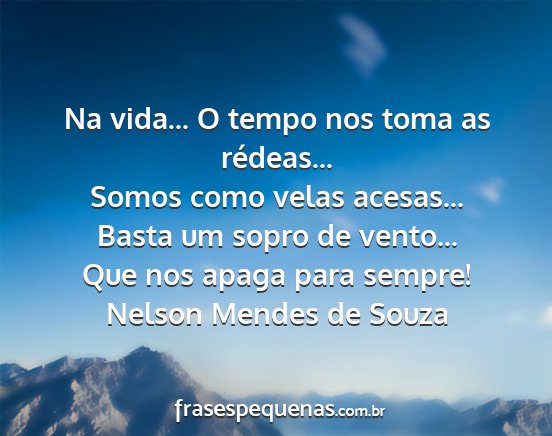 Nelson Mendes de Souza - Na vida... O tempo nos toma as rédeas... Somos...