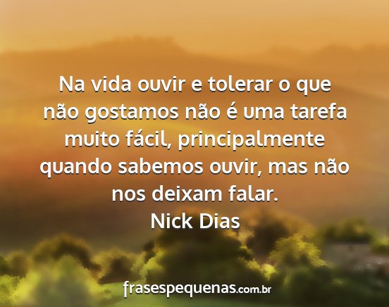 Nick Dias - Na vida ouvir e tolerar o que não gostamos não...