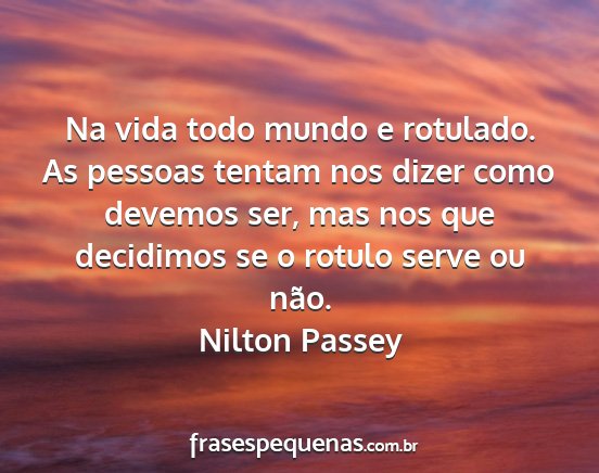 Nilton Passey - Na vida todo mundo e rotulado. As pessoas tentam...