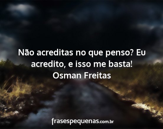 Osman Freitas - Não acreditas no que penso? Eu acredito, e isso...