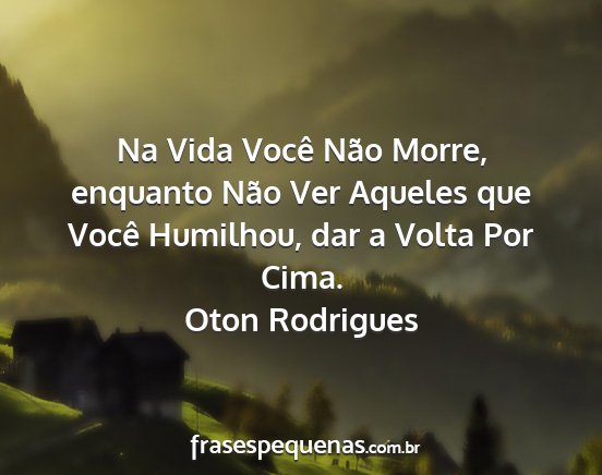 Oton Rodrigues - Na Vida Você Não Morre, enquanto Não Ver...