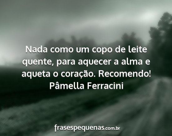 Pâmella Ferracini - Nada como um copo de leite quente, para aquecer a...