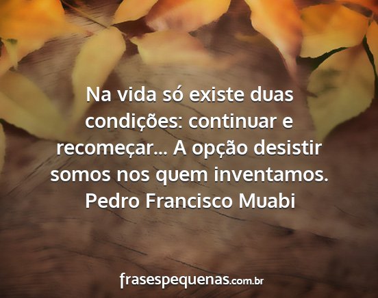 Pedro Francisco Muabi - Na vida só existe duas condições: continuar e...