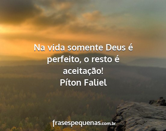 Píton Faliel - Na vida somente Deus é perfeito, o resto é...