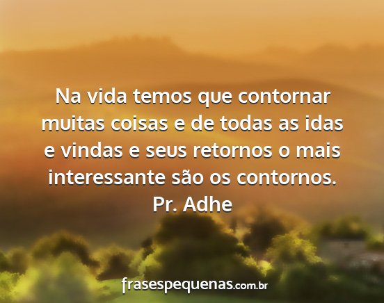 Pr. Adhe - Na vida temos que contornar muitas coisas e de...