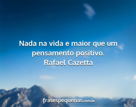 Rafael Cazetta - Nada na vida e maior que um pensamento positivo....