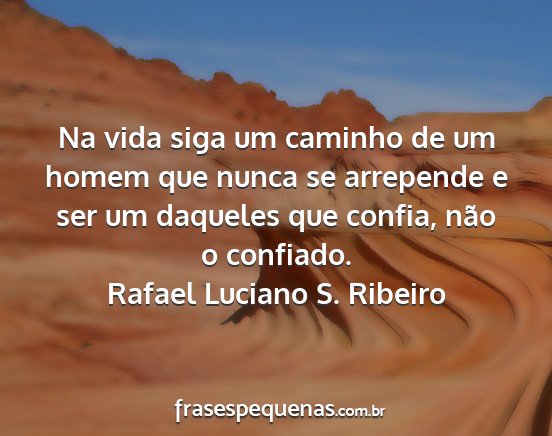 Rafael Luciano S. Ribeiro - Na vida siga um caminho de um homem que nunca se...