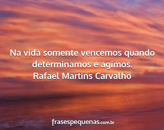 Rafael Martins Carvalho - Na vida somente vencemos quando determinamos e...