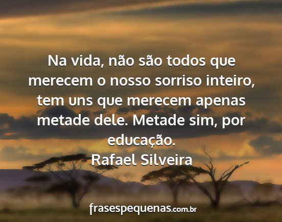 Rafael Silveira - Na vida, não são todos que merecem o nosso...