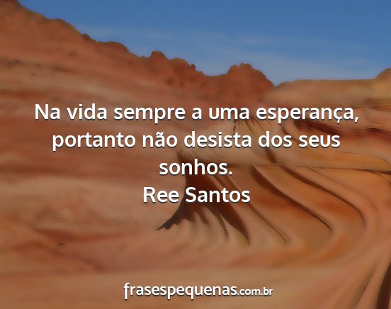 Ree Santos - Na vida sempre a uma esperança, portanto não...