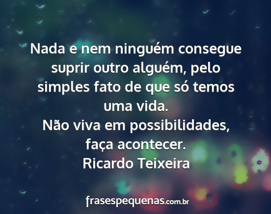 Ricardo Teixeira - Nada e nem ninguém consegue suprir outro...