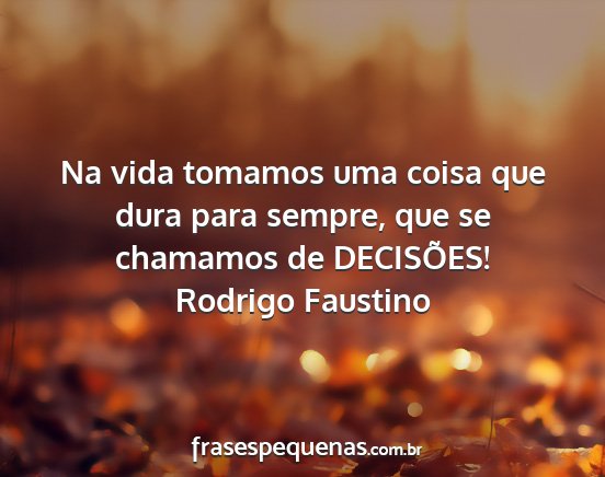 Rodrigo Faustino - Na vida tomamos uma coisa que dura para sempre,...