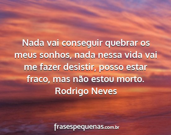 Rodrigo Neves - Nada vai conseguir quebrar os meus sonhos, nada...