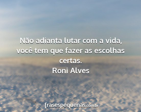 Roni Alves - Não adianta lutar com a vida, você tem que...