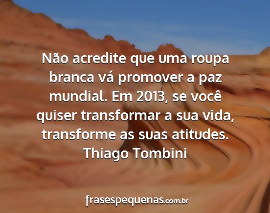 Thiago Tombini - Não acredite que uma roupa branca vá promover a...