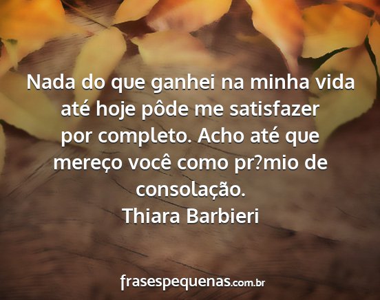 Thiara Barbieri - Nada do que ganhei na minha vida até hoje pôde...