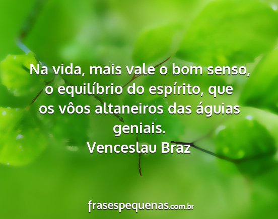 Venceslau Braz - Na vida, mais vale o bom senso, o equilíbrio do...