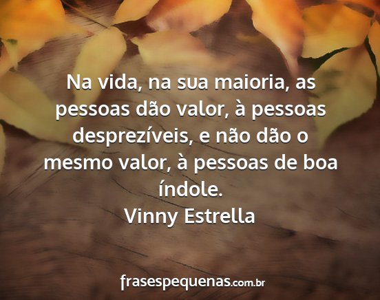 Vinny Estrella - Na vida, na sua maioria, as pessoas dão valor,...