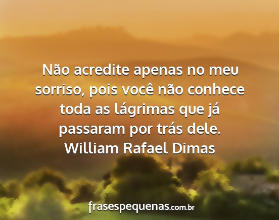 William Rafael Dimas - Não acredite apenas no meu sorriso, pois você...