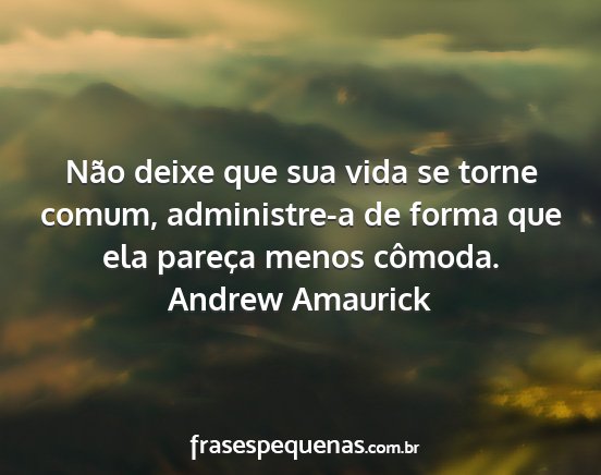 Andrew Amaurick - Não deixe que sua vida se torne comum,...