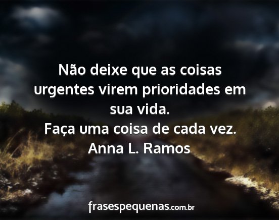 Anna L. Ramos - Não deixe que as coisas urgentes virem...