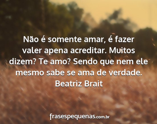 Beatriz Brait - Não é somente amar, é fazer valer apena...