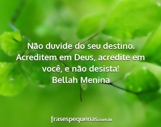 Bellah Menina - Não duvide do seu destino. Acreditem em Deus,...