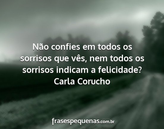 Carla Corucho - Não confies em todos os sorrisos que vês, nem...