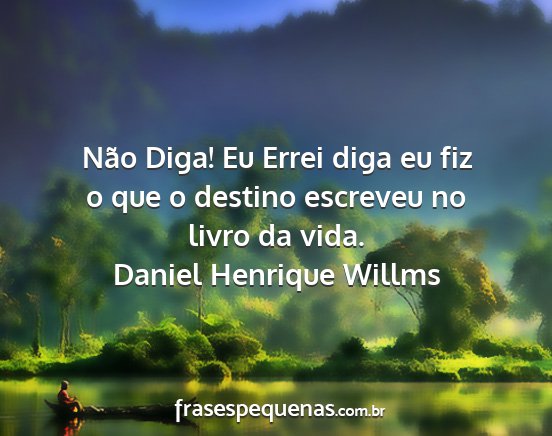 Daniel Henrique Willms - Não Diga! Eu Errei diga eu fiz o que o destino...