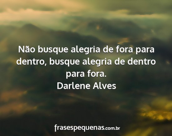 Darlene Alves - Não busque alegria de fora para dentro, busque...