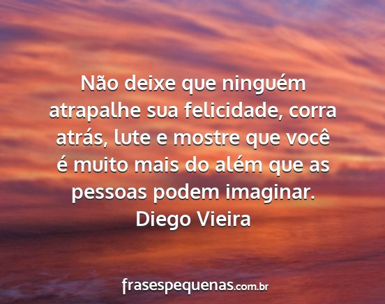 Diego Vieira - Não deixe que ninguém atrapalhe sua felicidade,...
