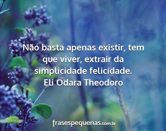 Eli Odara Theodoro - Não basta apenas existir, tem que viver, extrair...