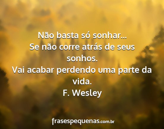 F. Wesley - Não basta só sonhar... Se não corre atrás de...