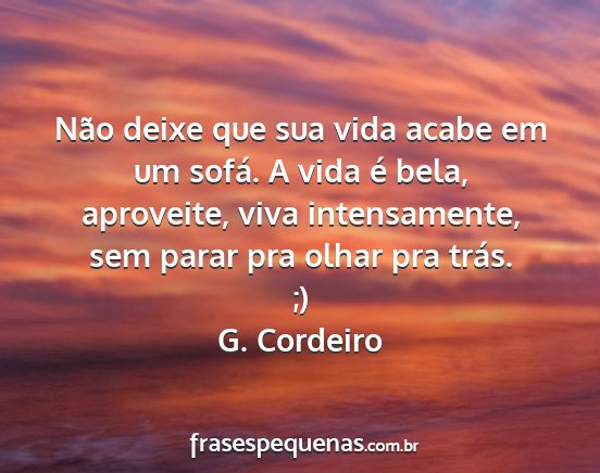 G. Cordeiro - Não deixe que sua vida acabe em um sofá. A vida...