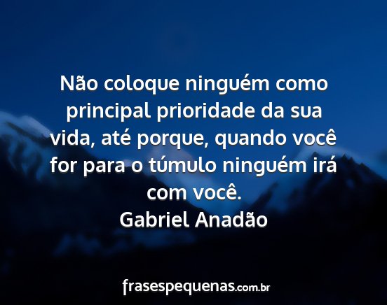 Gabriel Anadão - Não coloque ninguém como principal prioridade...