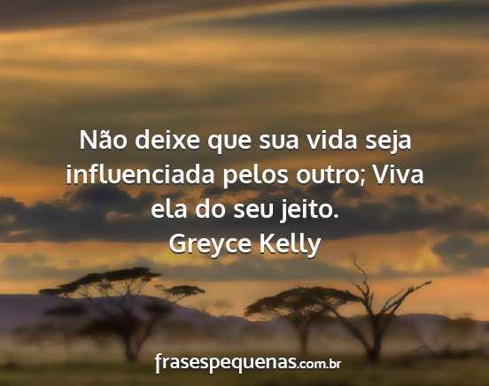 Greyce Kelly - Não deixe que sua vida seja influenciada pelos...