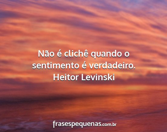 Heitor Levinski - Não é clichê quando o sentimento é verdadeiro....